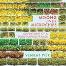 Moong Over Microchips: Adventures of a Techie-Turned-Farmer by Venkat Iyer