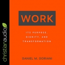 Work: Its Purpose, Dignity, and Transformation by Daniel Doriani