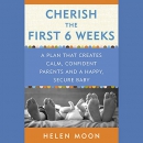 Cherish the First Six Weeks by Helen Moon