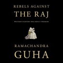 Rebels Against the Raj by Ramachandra Guha