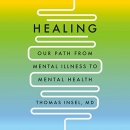 Healing: Our Path from Mental Illness to Mental Health by Thomas Insel