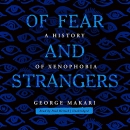 Of Fear and Strangers: A History of Xenophobia by George Makari