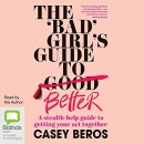 The Bad Girl's Guide to Better by Casey Beros