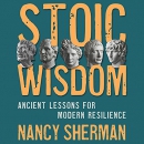 Stoic Wisdom: Ancient Lessons for Modern Resilience by Nancy Sherman
