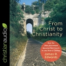 From Christ to Christianity by James R. Edwards