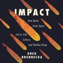 Impact: How Rocks from Space Led to Life, Culture, and Donkey Kong by Greg Brennecka