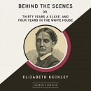 Behind the Scenes or, Thirty Years a Slave by Elizabeth Keckley