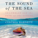 The Sound of the Sea: Seashells and the Fate of the Oceans by Cynthia Barnett