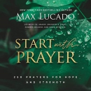 Start with Prayer: 250 Prayers for Hope and Strength by Max Lucado
