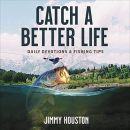 Catch a Better Life: Daily Devotions and Fishing Tips by Jimmy Houston