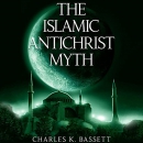 Islamic Antichrist Myth by Charles K. Bassett