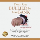 Don't Get Bullied by Your Bank or Anyone Else! by Brian P. Callanan