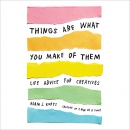 Things Are What You Make of Them by Adam J. Kurtz