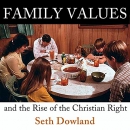 Family Values and the Rise of the Christian Right by Seth Dowland