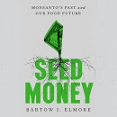 Seed Money: Monsanto's Past and Our Food Future by Bartow J. Elmore