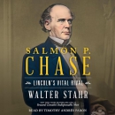 Salmon P. Chase: Lincoln's Vital Rival by Walter Stahr