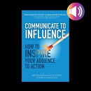 Communicate to Influence by Ben Decker