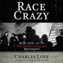 Race Crazy: BLM, 1619, and the Progressive Racism Movement by Charles Love