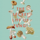 The Secret Life of Fungi: Discoveries from a Hidden World by Aliya Whitely