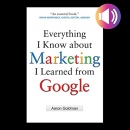 Everything I Know About Marketing I Learned from Google by Aaron Goldman