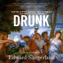 Drunk: How We Sipped, Danced, and Stumbled Our Way to Civilization by Edward Slingerland