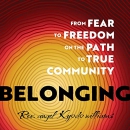 Belonging: From Fear to Freedom on the Path to True Community by Angel Kyodo Williams