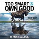 Too Smart for Our Own Good by Bruce I. Jacobs