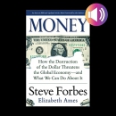 Money: How the Destruction of the Dollar Threatens the Global Economy by Steve Forbes