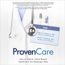 ProvenCare: How to Deliver Value-Based Healthcare the Geisinger Way by Glenn D. Steele