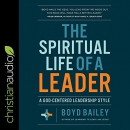 The Spiritual Life of a Leader by Boyd Bailey