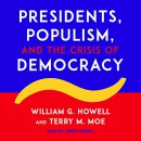 Presidents, Populism, and the Crisis of Democracy by William G. Howell