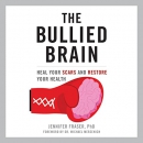 The Bullied Brain: Heal Your Scars and Restore Your Health by Jennifer Fraser