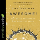 Awesome!: Exploring the Nature and Names of Jesus by Dick Eastman