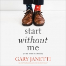 Start Without Me: (I'll Be There in a Minute) by Gary Janetti