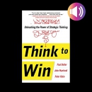Think to Win: Unleashing the Power of Strategic Thinking by Paul Butler