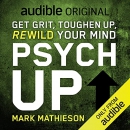 PSYCH UP: Get Grit, Toughen Up, Rewild Your Mind by Mark Mathieson