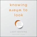 Knowing Where to Look: 108 Daily Doses of Inspiration by Light Watkins