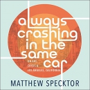 Always Crashing in the Same Car by Matthew Specktor