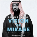 Vision or Mirage: Saudi Arabia at the Crossroads by David Rundell