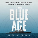 The Blue Age: How the US Navy Created Global Prosperity by Gregg Easterbrook
