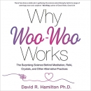 Why Woo-Woo Works by David R. Hamilton