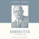 Bonhoeffer on the Christian Life by Stephen J. Nichols
