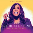 We're Speaking: The Life Lessons of Kamala Harris by Hitha Palepu