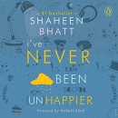 I've Never Been (Un)Happier by Shaheen Bhatt