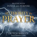 Authority in Prayer: Praying with Power and Purpose by Dutch Sheets