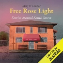 Free Rose Light: Stories Around South Street by Mary O'Connor