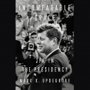 Incomparable Grace: JFK in the Presidency by Mark Updegrove