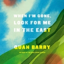 When I'm Gone, Look for Me in the East by Quan Barry