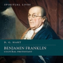 Benjamin Franklin: Cultural Protestant by D.G. Hart