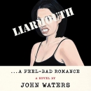 Liarmouth: A Feel-Bad Romance: A Novel by John Waters